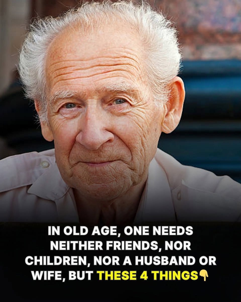 In old age, one does not need friends, children, a husband or a wife, but these four things 1