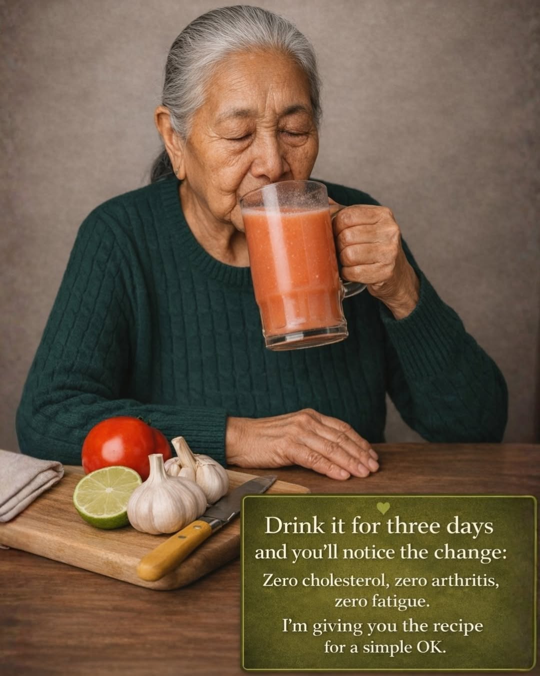 Drink it for three days and you will notice the change: zero cholesterol, zero arthritis, zero fatigue. I give you the recipe for a simple OK